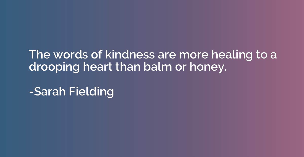 The words of kindness are more healing to a drooping heart t