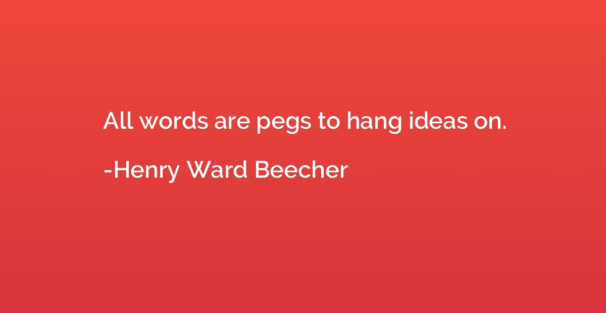 All words are pegs to hang ideas on.