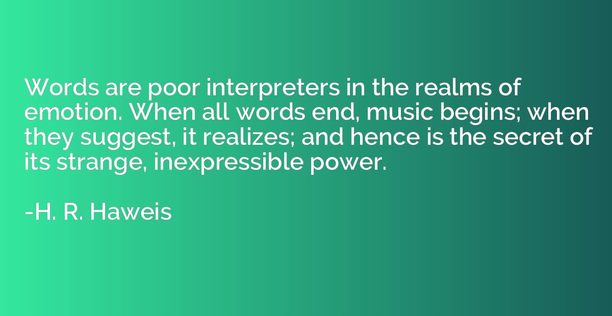 Words are poor interpreters in the realms of emotion. When a