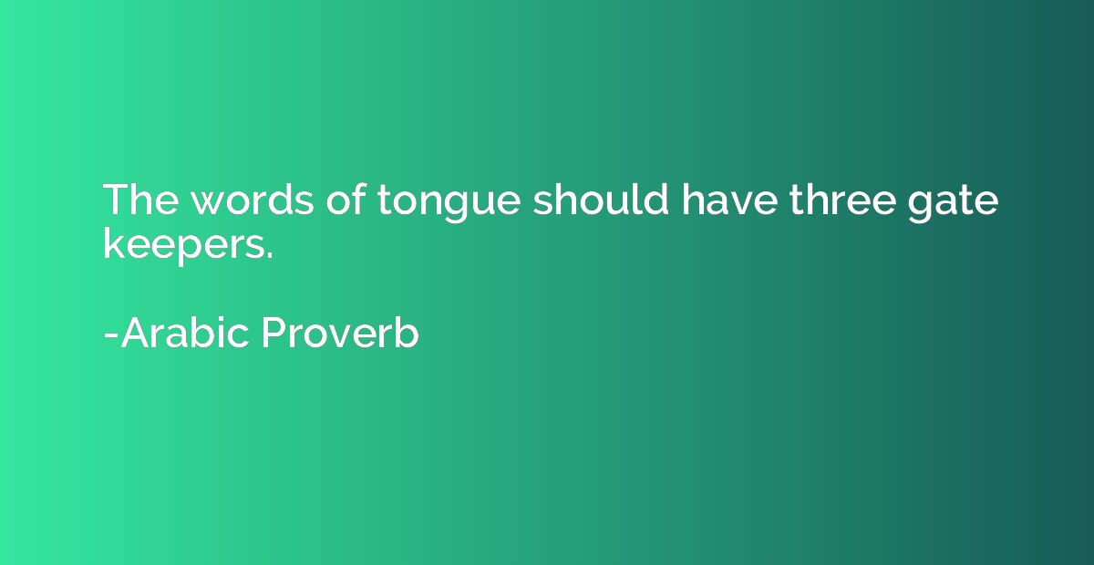 The words of tongue should have three gate keepers.
