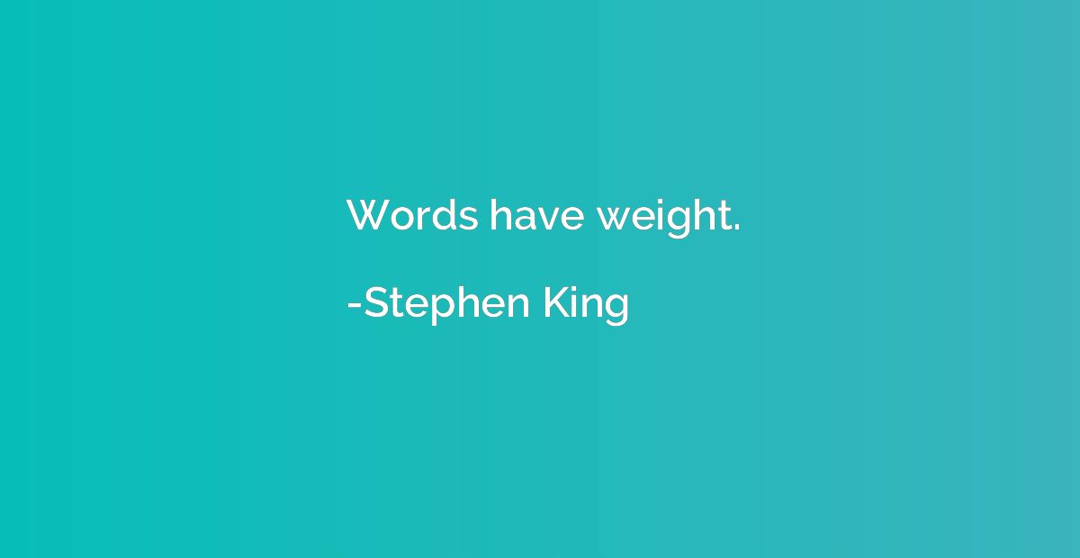 Words have weight.