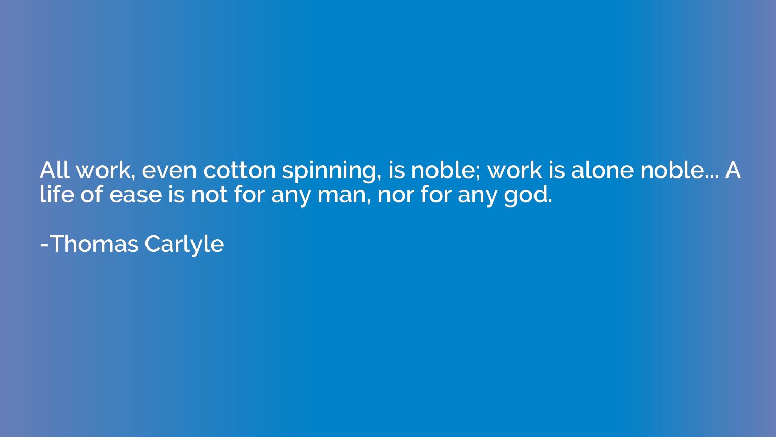 All work, even cotton spinning, is noble; work is alone nobl