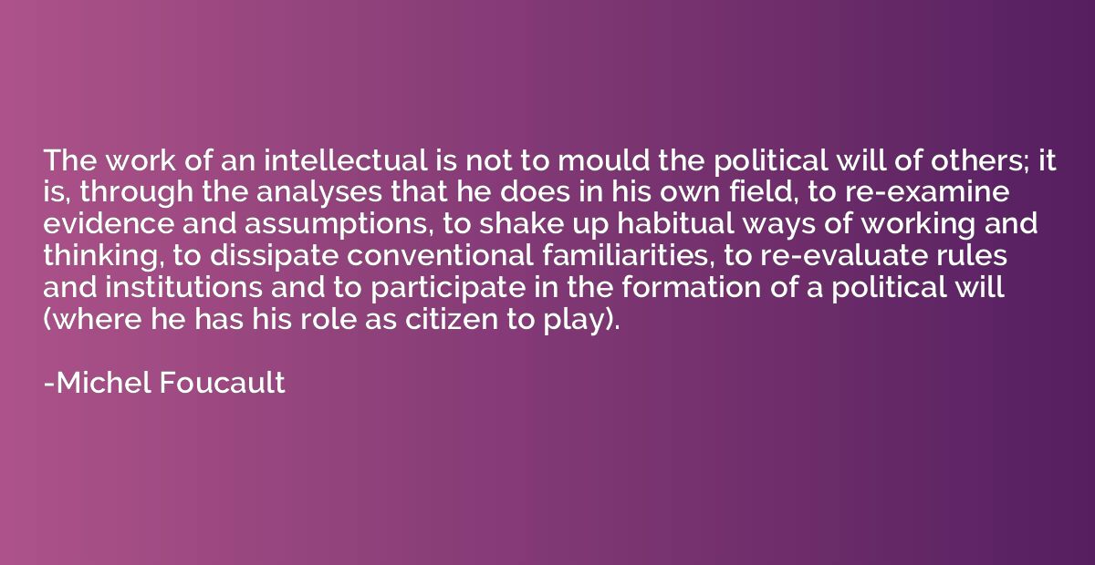The work of an intellectual is not to mould the political wi