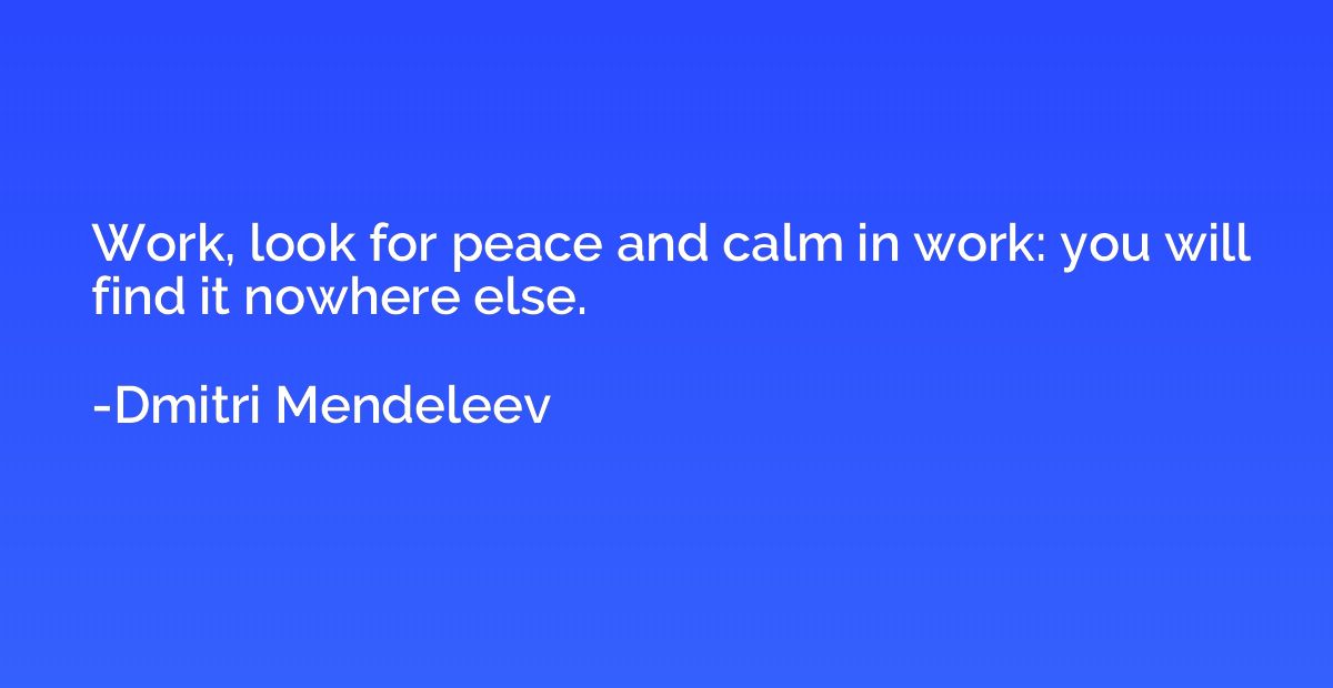 Work, look for peace and calm in work: you will find it nowh