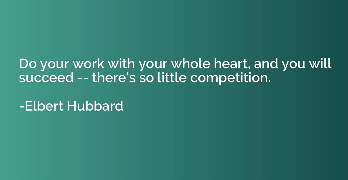 Do your work with your whole heart, and you will succeed -- 