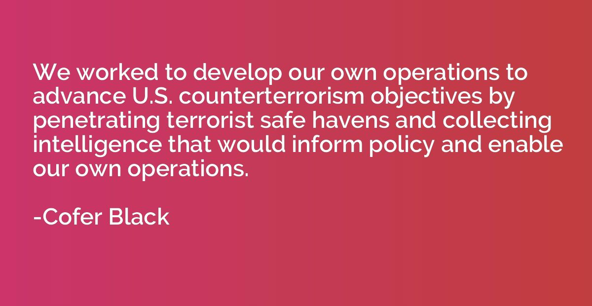 We worked to develop our own operations to advance U.S. coun