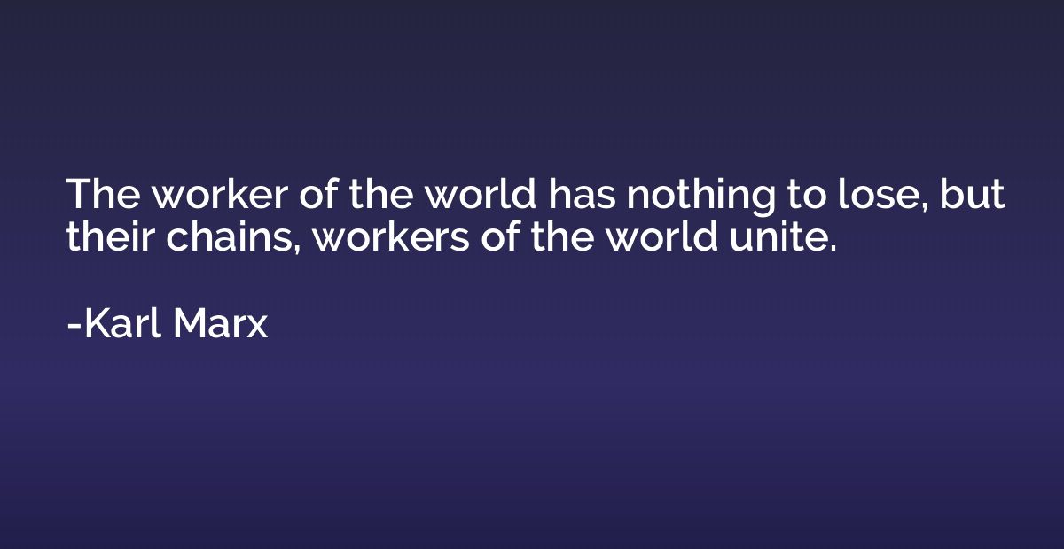 The worker of the world has nothing to lose, but their chain