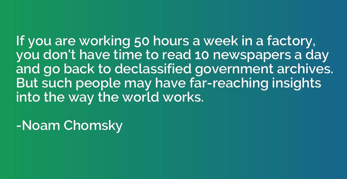 If you are working 50 hours a week in a factory, you don't h