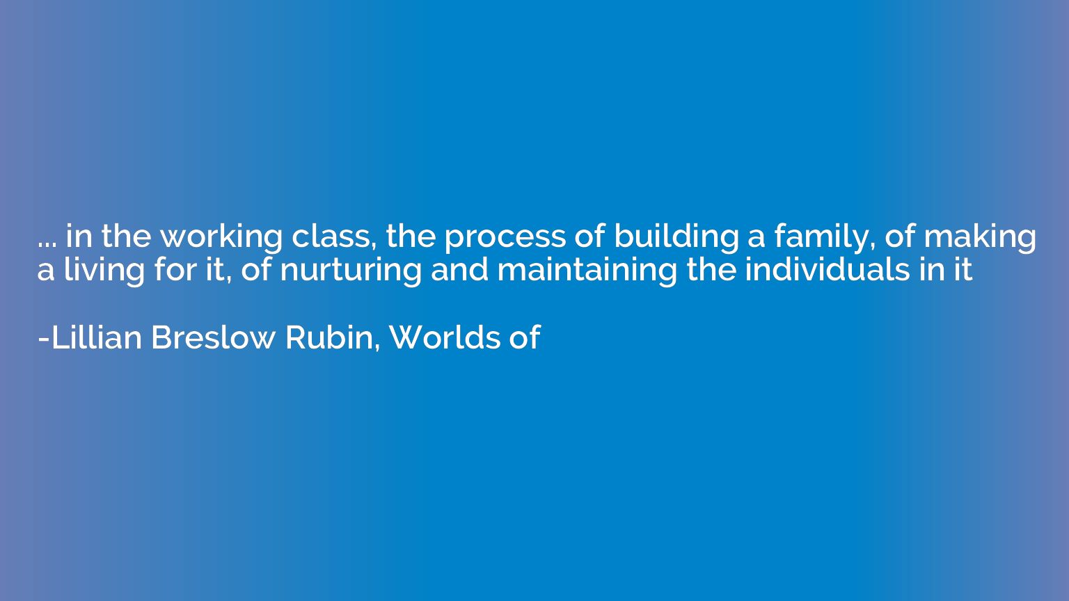 ... in the working class, the process of building a family, 