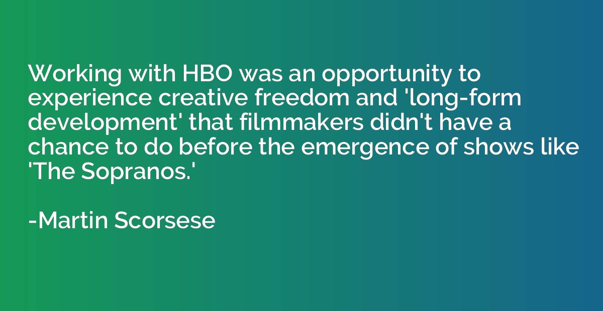 Working with HBO was an opportunity to experience creative f