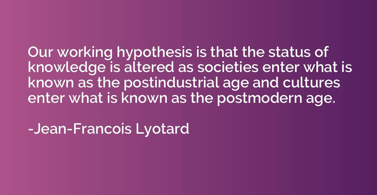 Our working hypothesis is that the status of knowledge is al