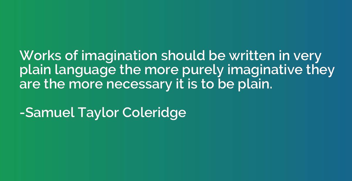 Works of imagination should be written in very plain languag