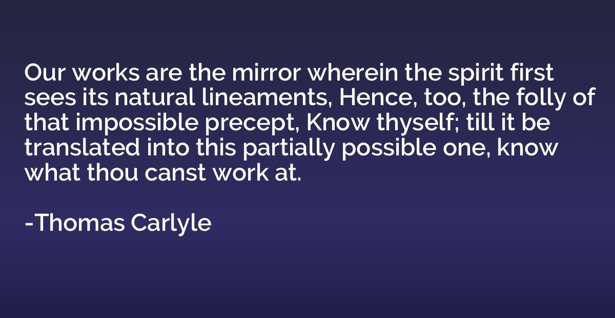 Our works are the mirror wherein the spirit first sees its n