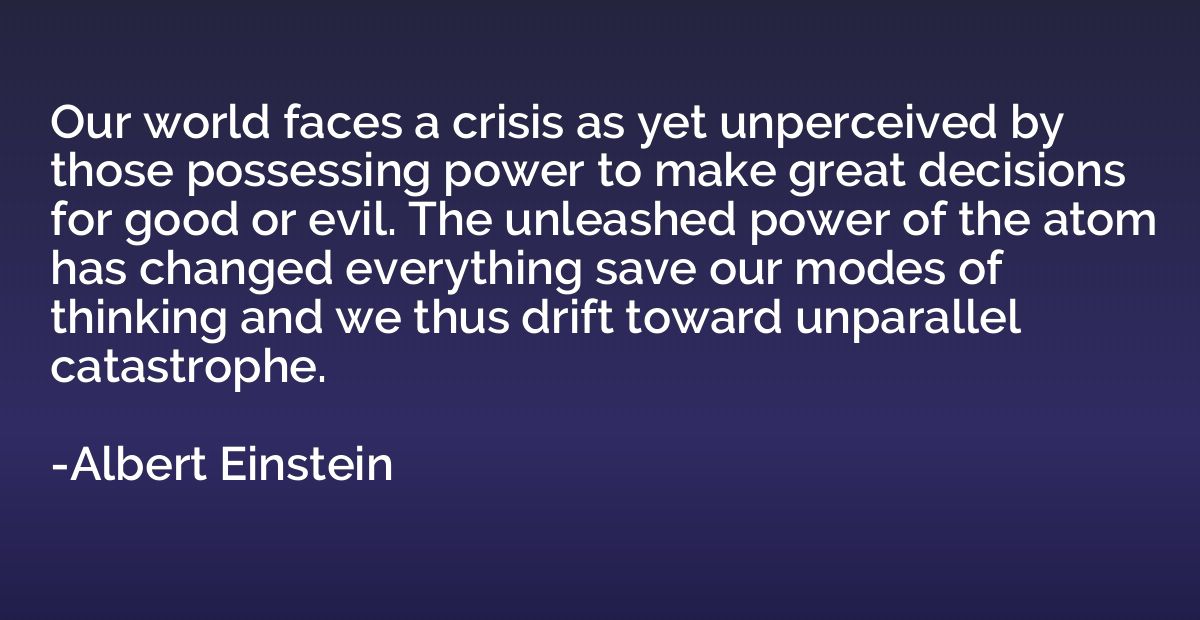 Our world faces a crisis as yet unperceived by those possess