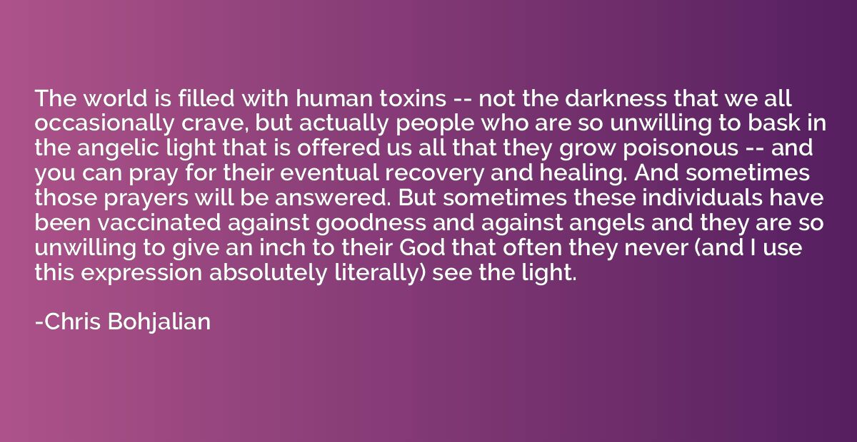 The world is filled with human toxins -- not the darkness th