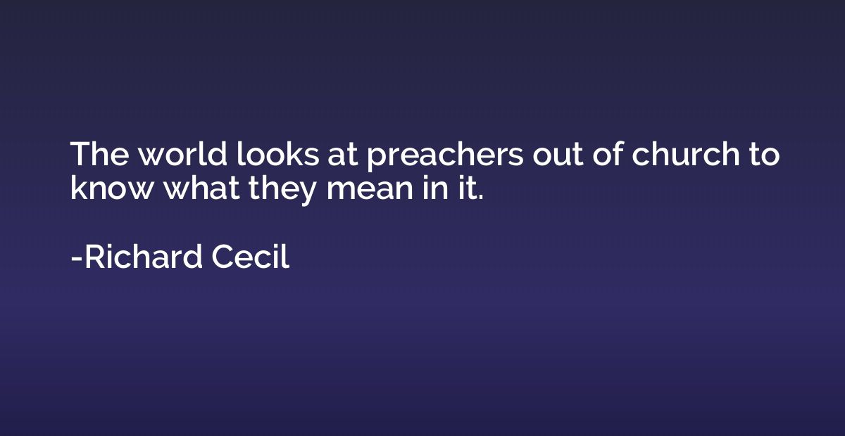 The world looks at preachers out of church to know what they