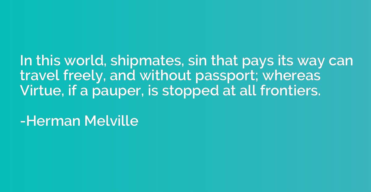 In this world, shipmates, sin that pays its way can travel f