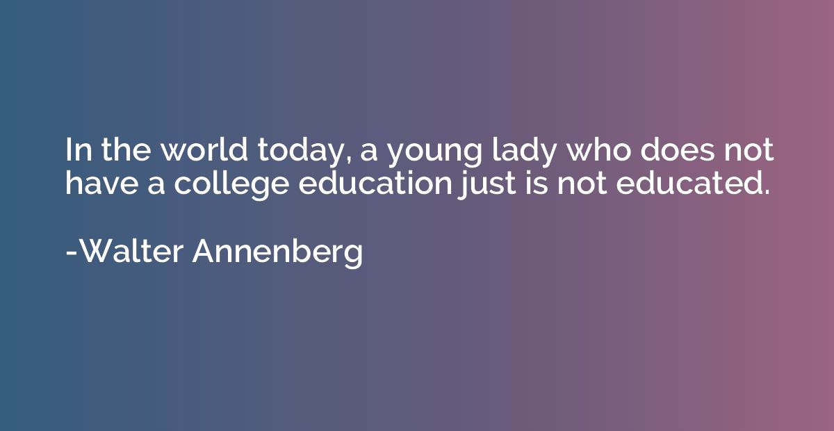 In the world today, a young lady who does not have a college