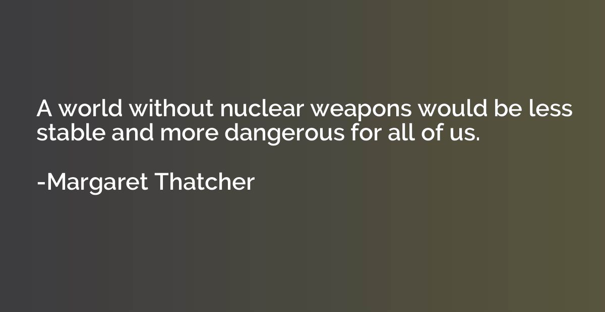 A world without nuclear weapons would be less stable and mor