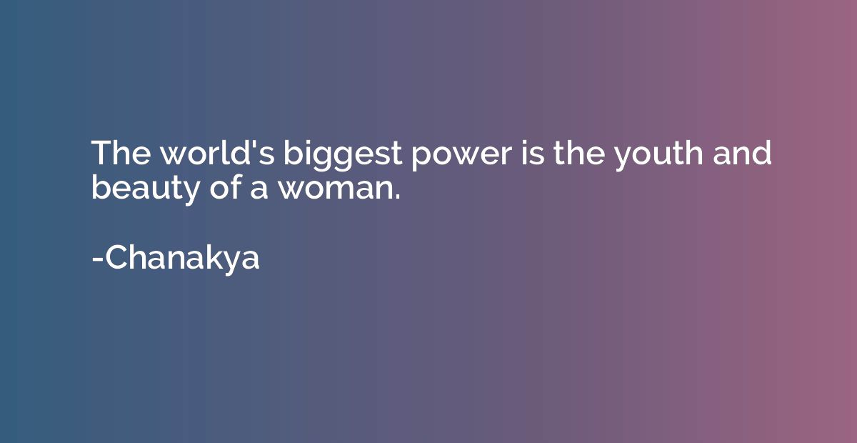 The world's biggest power is the youth and beauty of a woman