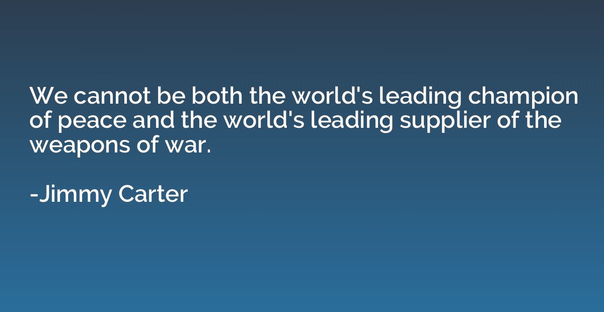 We cannot be both the world's leading champion of peace and 