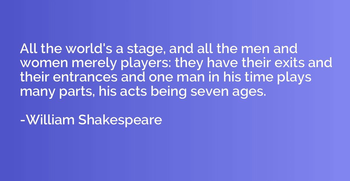 All the world's a stage, and all the men and women merely pl