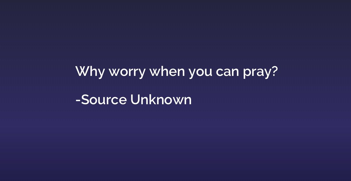 Why worry when you can pray?
