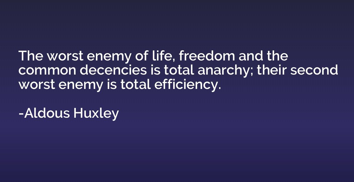 The worst enemy of life, freedom and the common decencies is