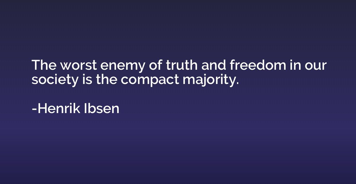The worst enemy of truth and freedom in our society is the c