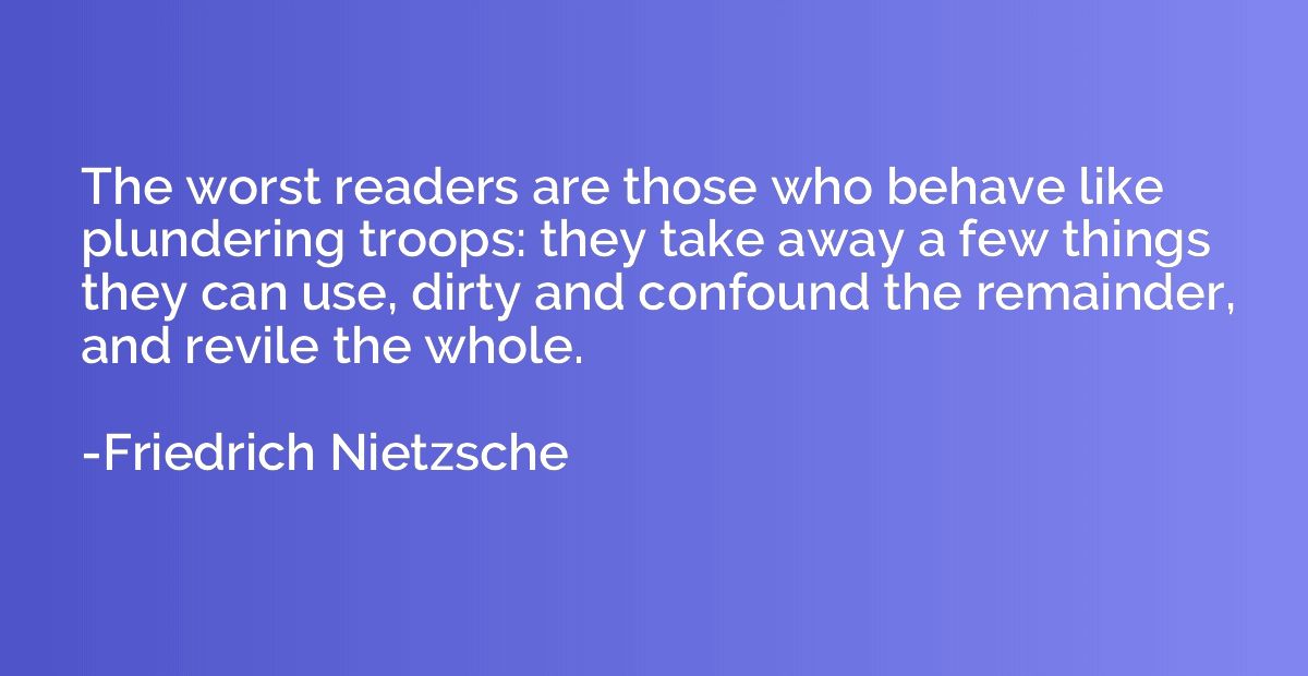 The worst readers are those who behave like plundering troop