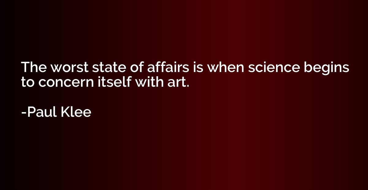 The worst state of affairs is when science begins to concern