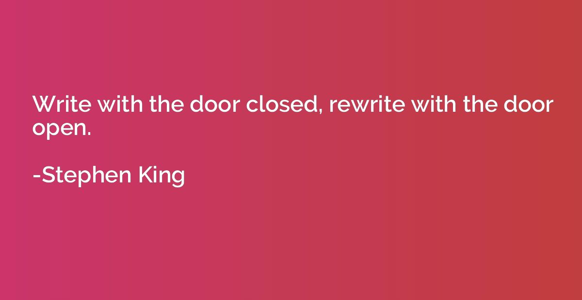 Write with the door closed, rewrite with the door open.