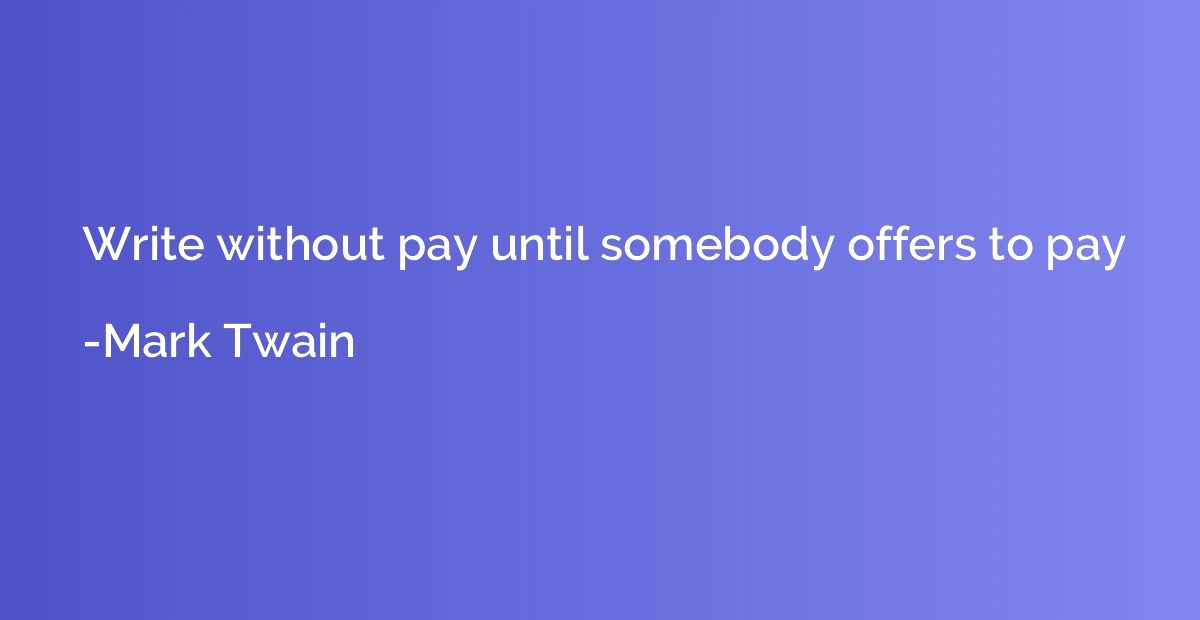 Write without pay until somebody offers to pay
