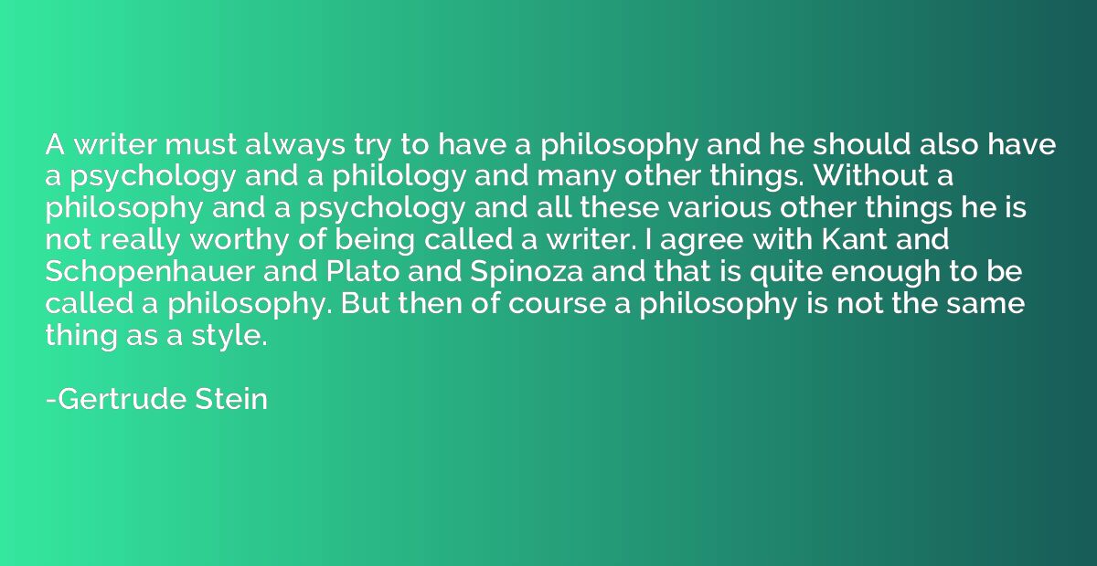 A writer must always try to have a philosophy and he should 