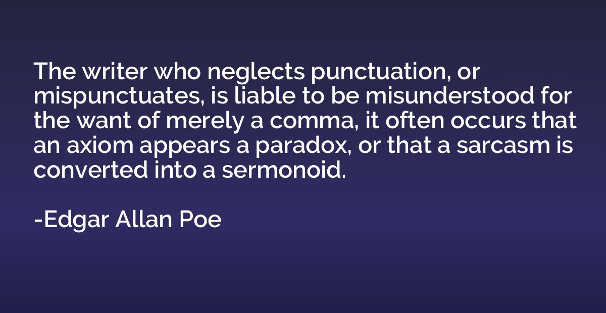 The writer who neglects punctuation, or mispunctuates, is li