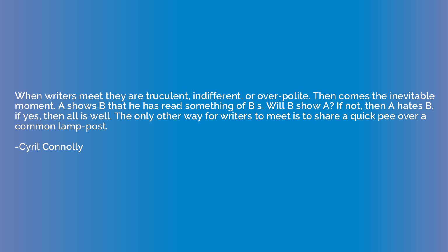 When writers meet they are truculent, indifferent, or over-p
