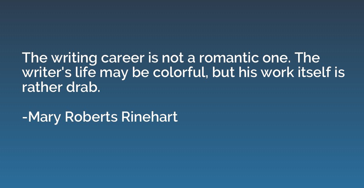 The writing career is not a romantic one. The writer's life 