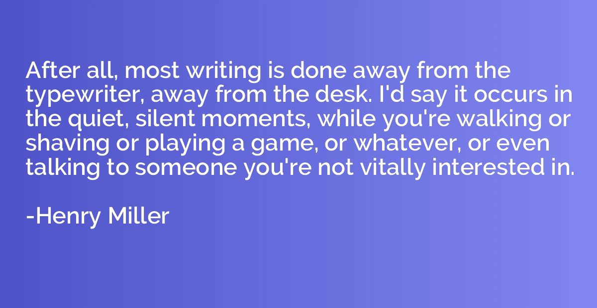 After all, most writing is done away from the typewriter, aw