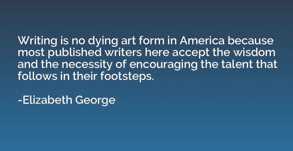 Writing is no dying art form in America because most publish
