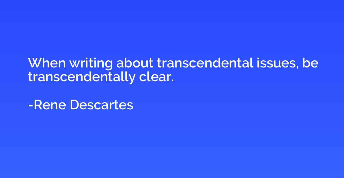 When writing about transcendental issues, be transcendentall