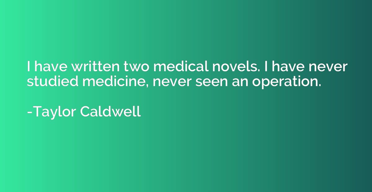 I have written two medical novels. I have never studied medi