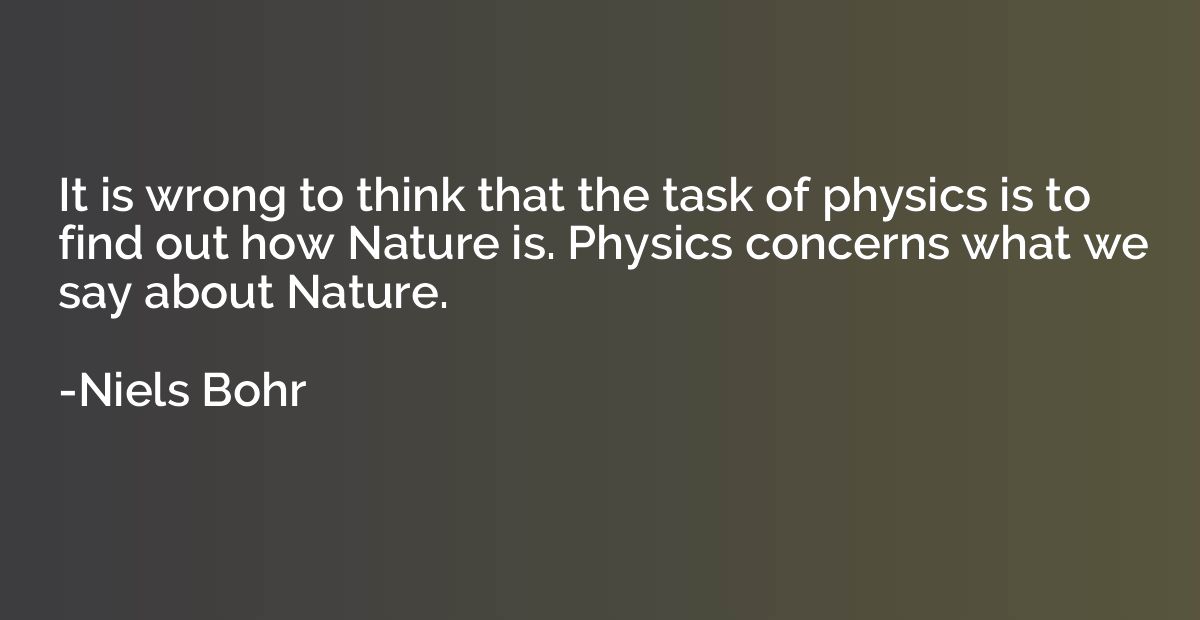 It is wrong to think that the task of physics is to find out