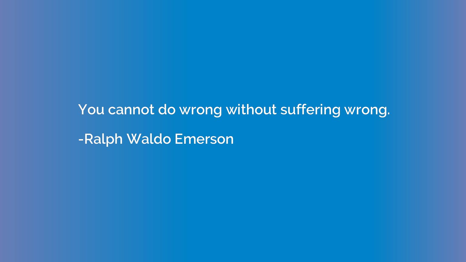 You cannot do wrong without suffering wrong.