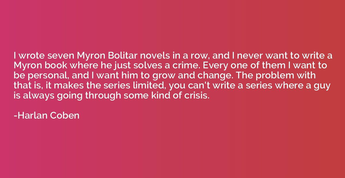 I wrote seven Myron Bolitar novels in a row, and I never wan