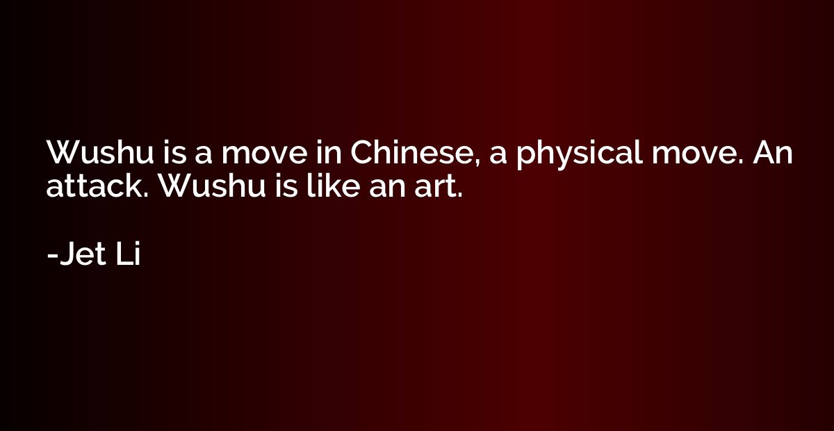 Wushu is a move in Chinese, a physical move. An attack. Wush