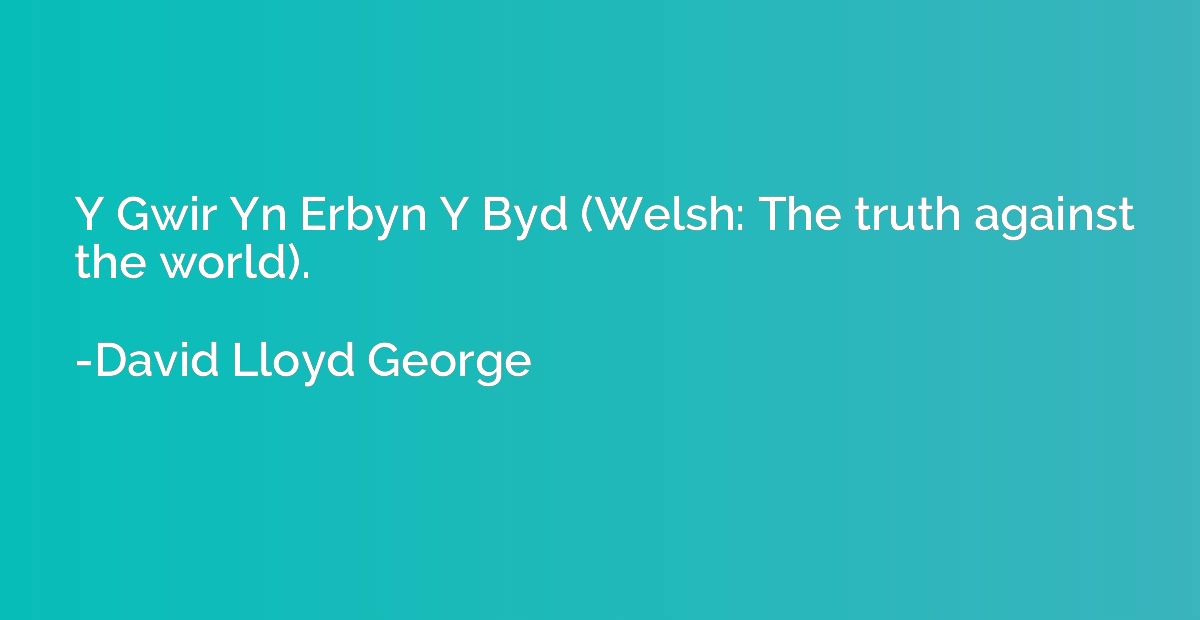 Y Gwir Yn Erbyn Y Byd (Welsh: The truth against the world).
