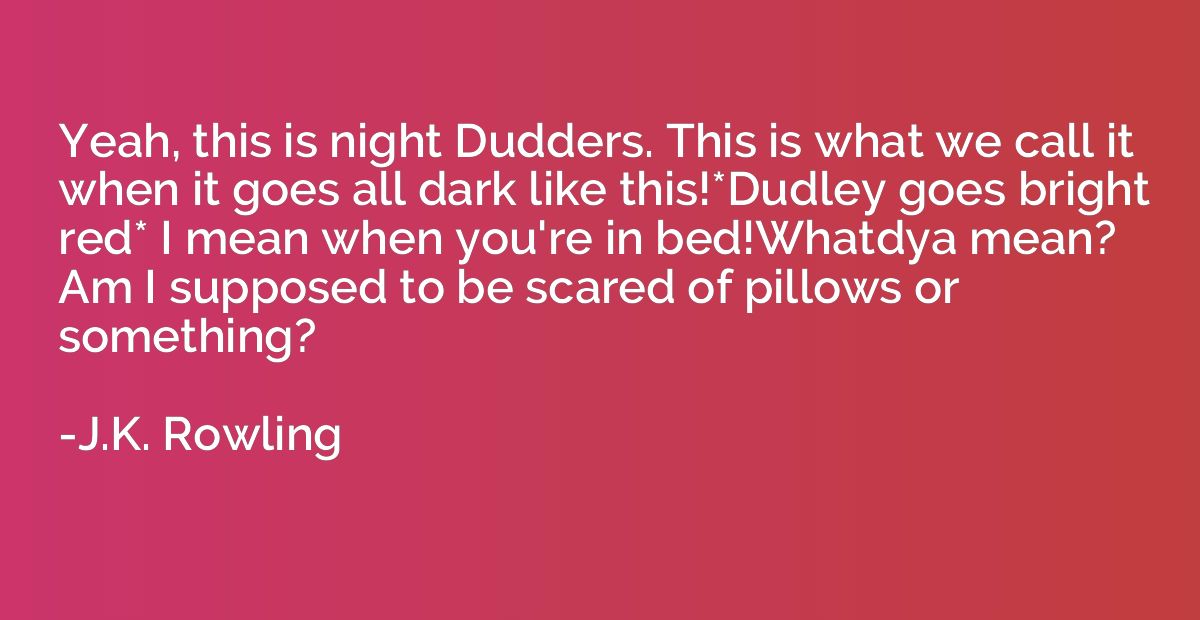 Yeah, this is night Dudders. This is what we call it when it