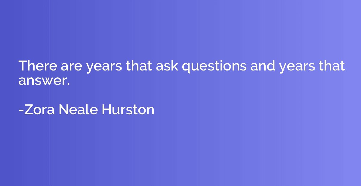 There are years that ask questions and years that answer.