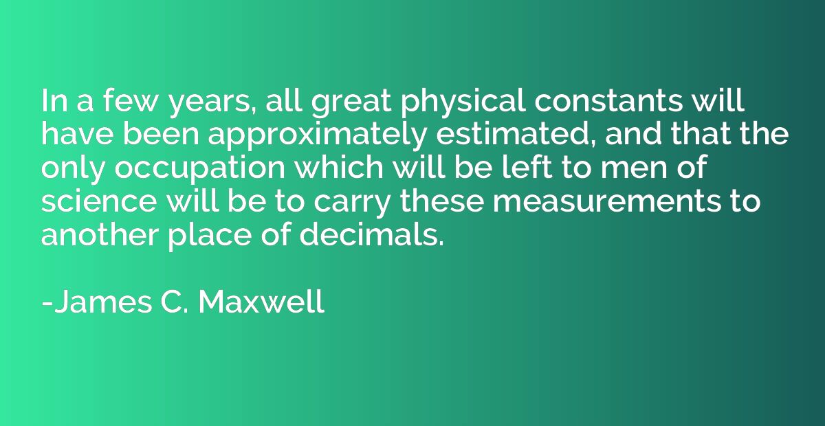 In a few years, all great physical constants will have been 
