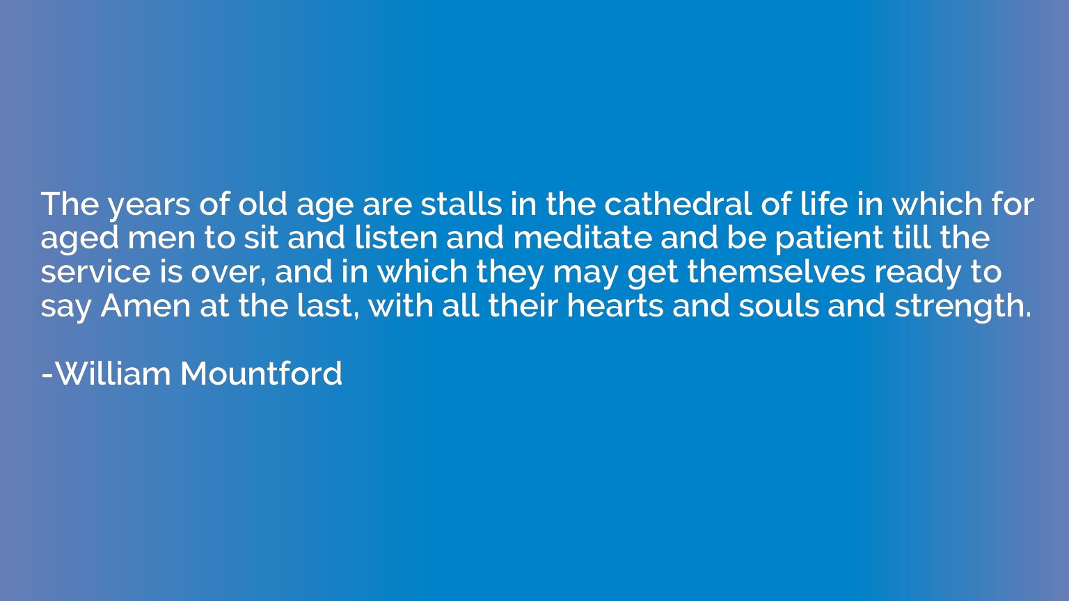 The years of old age are stalls in the cathedral of life in 